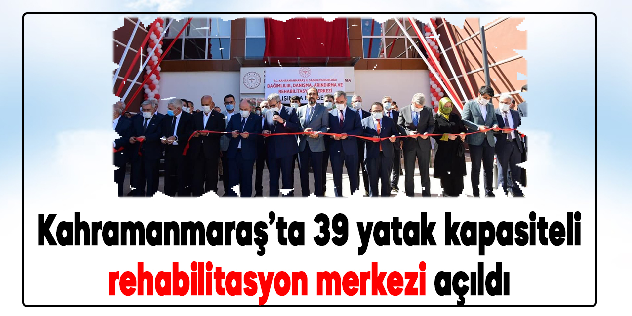 Kahramanmaraş’ta 39 yatak kapasiteli rehabilitasyon merkezi açıldı