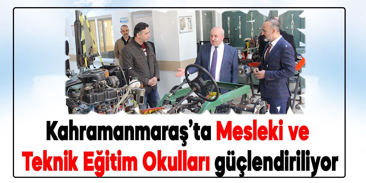 Kahramanmaraş’ta Mesleki ve Teknik Eğitim Okulları güçlendiriliyor