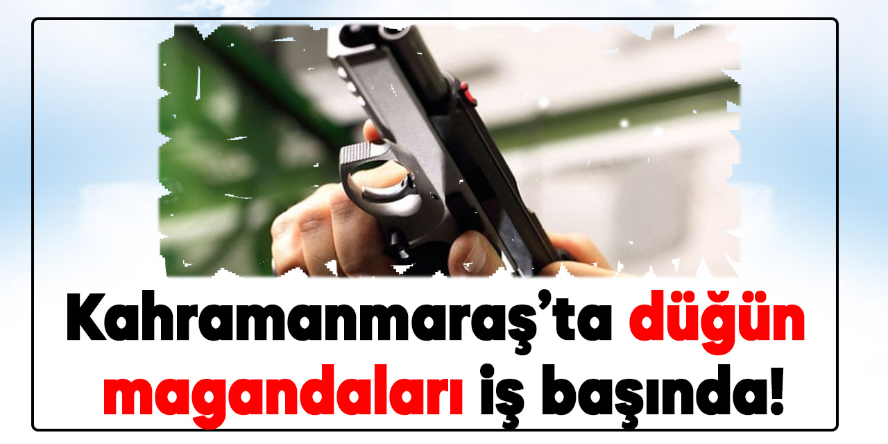 Kahramanmaraş’ta düğün magandaları iş başında!