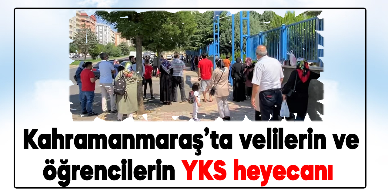 Kahramanmaraş’ta YKS heyecanı