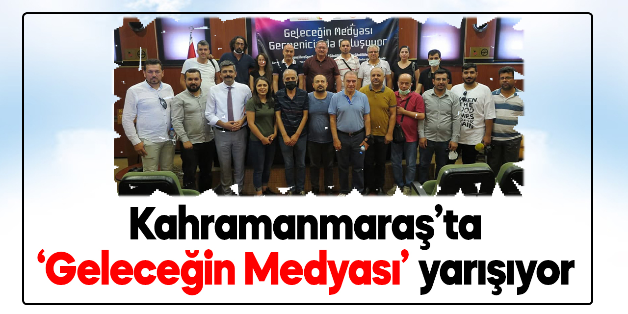 Kahramanmaraş’ta ‘Geleceğin Medyası’ yarışıyor