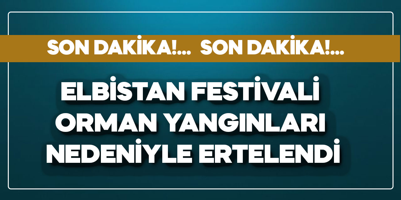 Kahramanmaraş'taki Elbistan Festivali orman yangınları nedeniyle ertelendi