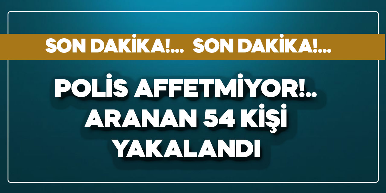 Kahramanmaraş’ta aranan 54 kişi yakalandı 