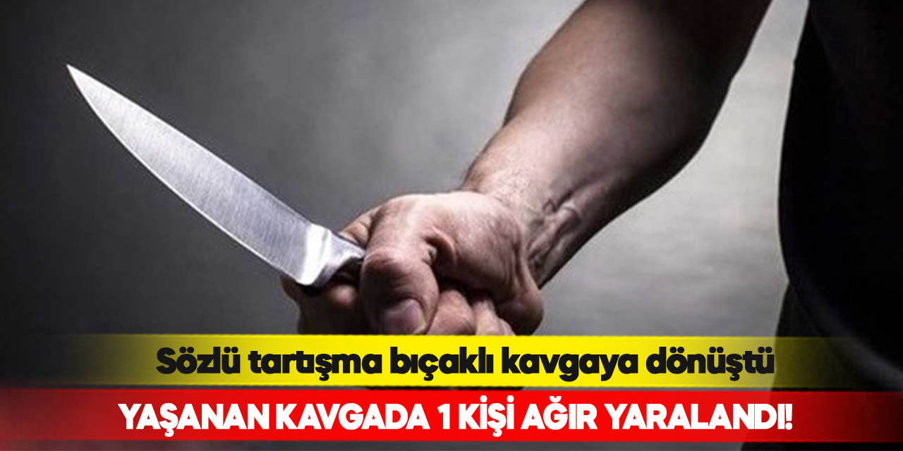 Kahramanmaraş'ta sözlü tartışma bıçaklı kavgaya dönüştü! 1 kişi yaralandı