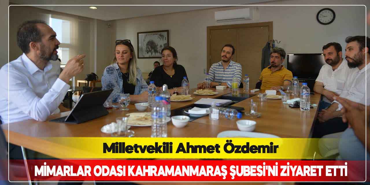 Milletvekili Özdemir, Mimarlar Odası Kahramanmaraş Şubesi'ni ziyaret etti