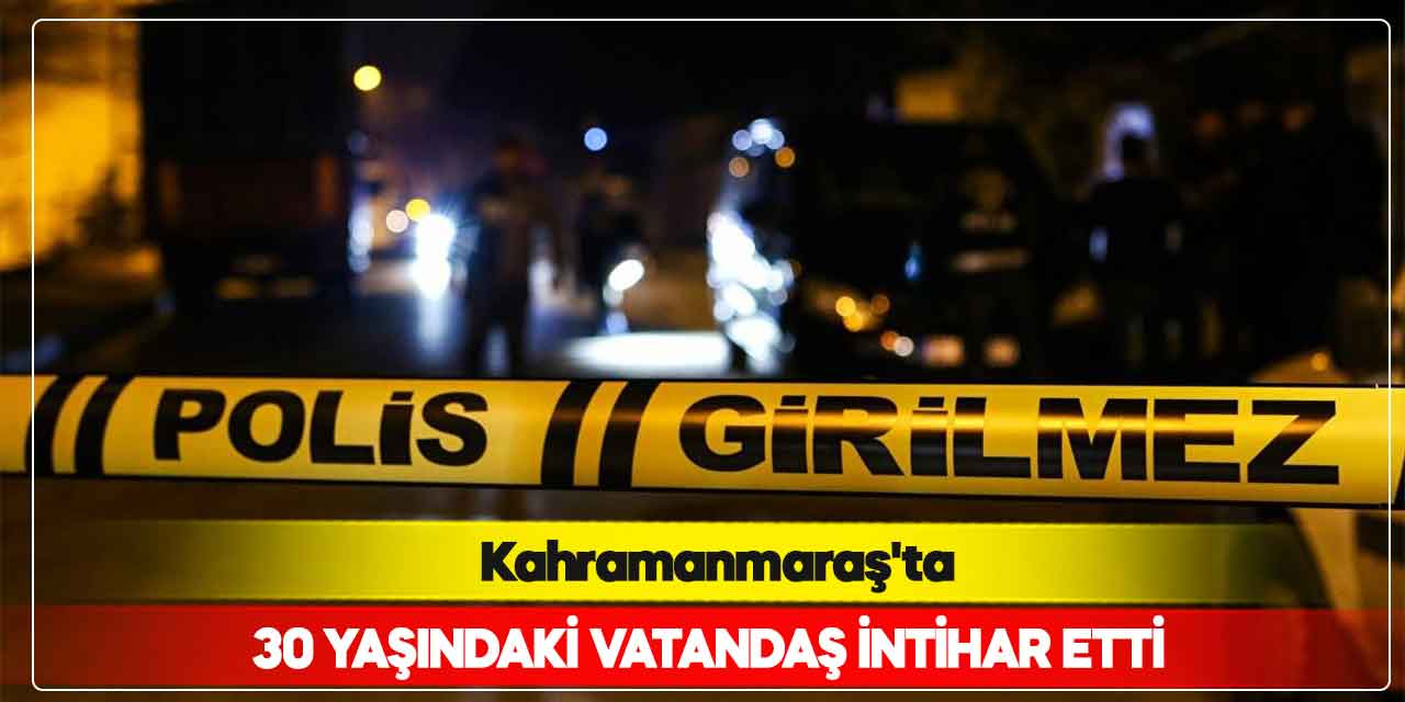 Kahramanmaraş'ta 3 çocuk babası av tüfeği ile intihar etti