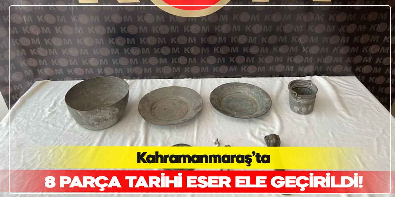 Kahramanmaraş’ta tarihi eser operasyonu