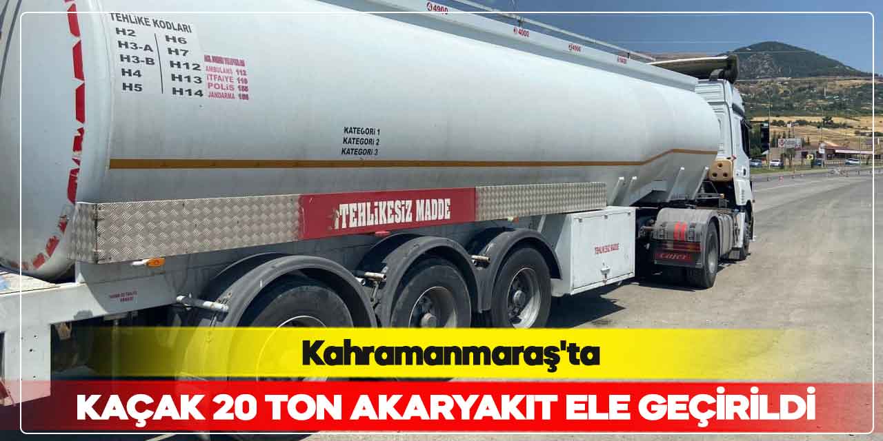 Kahramanmaraş’ta kaçak 20 ton akaryakıt ele geçirildi