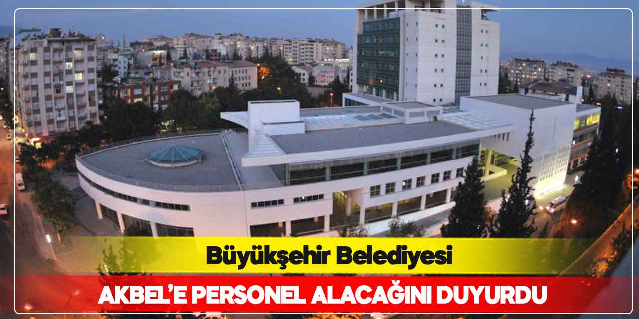 Kahramanmaraş Büyükşehir Belediyesi AKBEL’e personel alacak