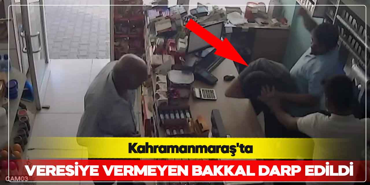 Kahramanmaraş'ta veresiye vermeyen bakkal darp edildi
