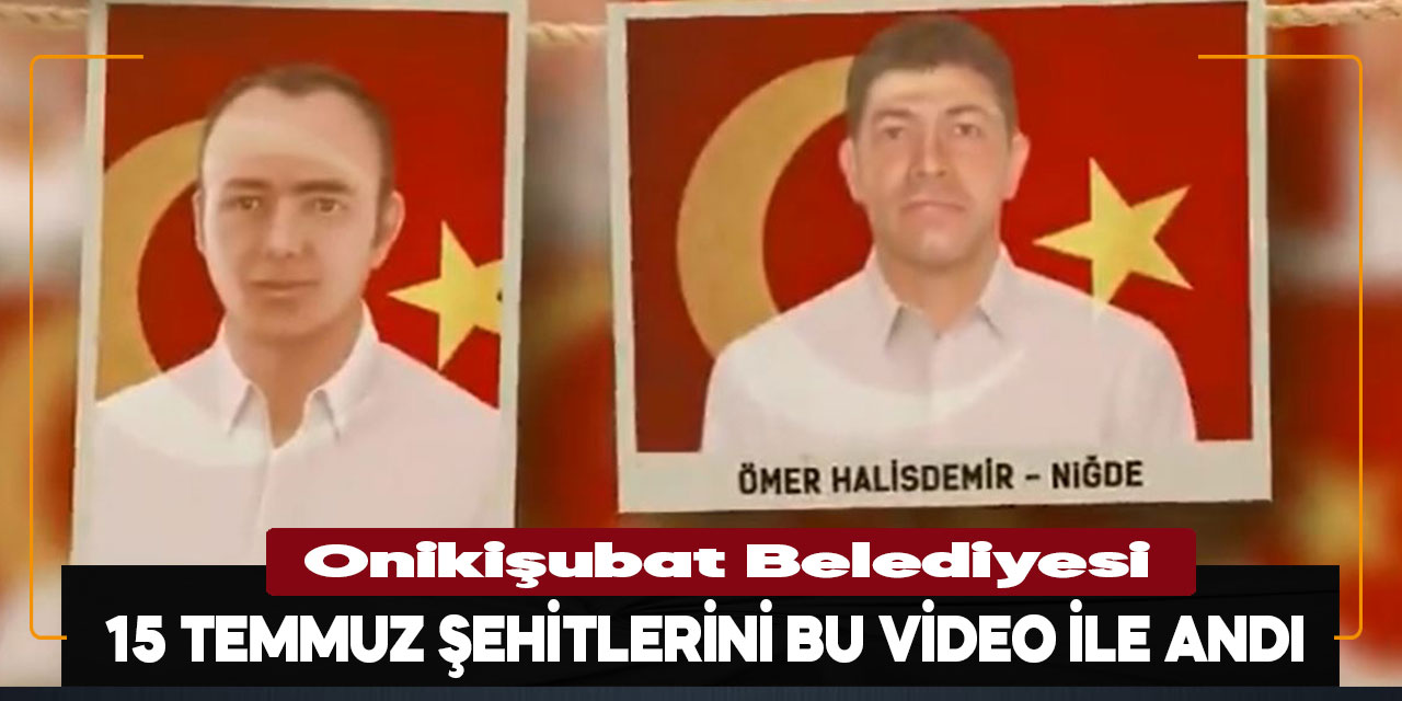 Onikişubat Belediyesi 15 Temmuz Şehitlerini bu video ile andı