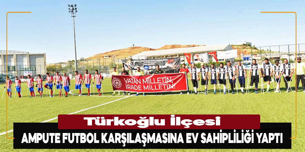 Türkoğlu İlçesi Ampute Futbol Karşılaşmasına ev sahipliliği yaptı