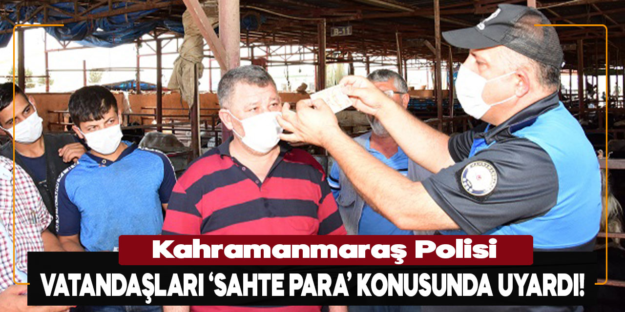 Kahramanmaraş Polisi’nden Kurban Bayramı öncesi vatandaşlara ‘Sahte Para’ uyarısı
