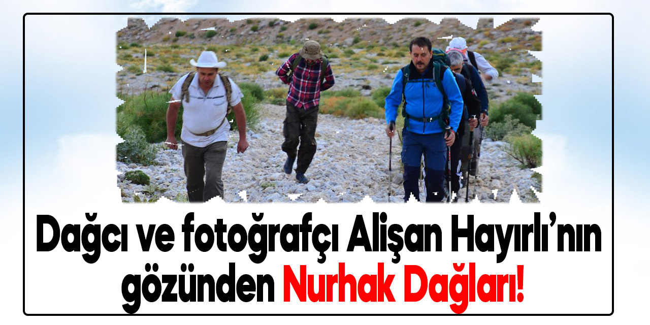 Dağcı ve fotoğrafçı Alişan Hayırlı’nın gözünden Nurhak Dağları!