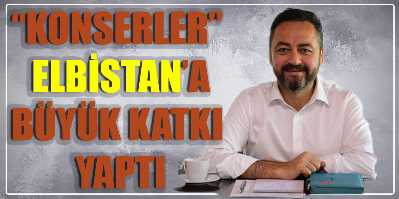 Konserler Elbistan’a büyük katkı yaptı
