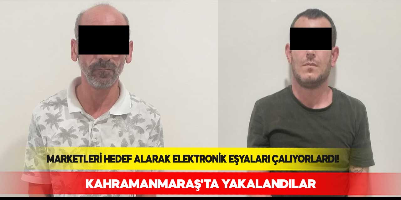 70 ilde hırsızlık yapmışlardı! Kahramanmaraş'ta yakalandılar