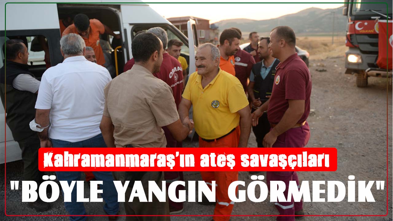 Kahramanmaraş'ın ateş savaşçıları: "Böyle yangın görmedik"