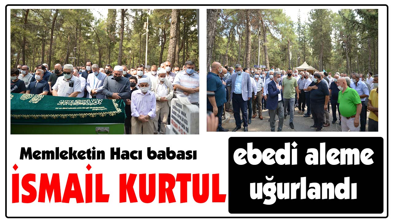 Memleketin Hacı babası İsmail Kurtul ebediyete uğurlandı