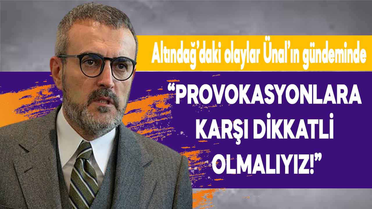 AK Parti’li Mahir Ünal: Sosyal medyada oluşturulan provokasyonlara karşı dikkatli olmalıyız
