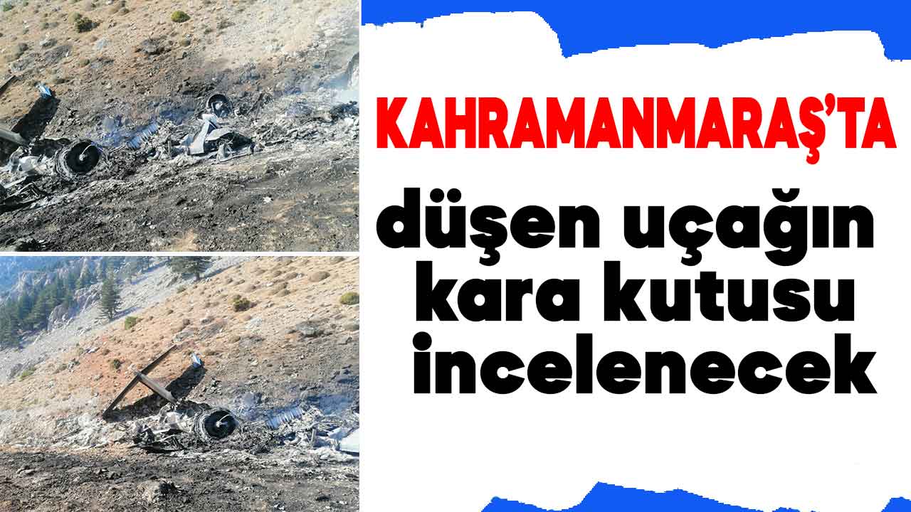 Kahramanmaraş’ta düşen uçağın kara kutusu incelenecek