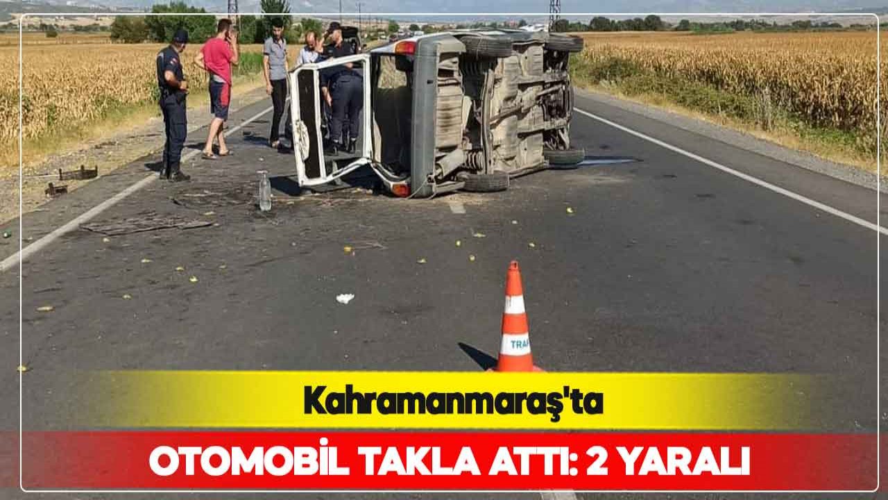 Kahramanmaraş’ta otomobil takla attı: 2 yaralı