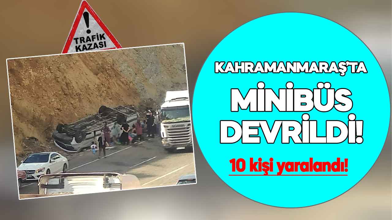 Kahramanmaraş'ta yoldan çıkan minibüs devrildi! 10 kişi yaralandı
