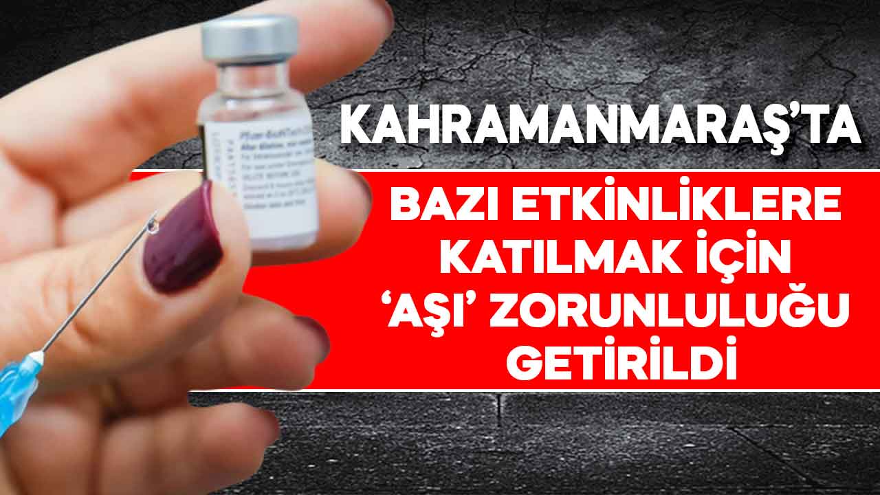 Kahramanmaraş’ta bazı etkinliklere katılmak için ‘Aşı’ zorunluluğu getirildi