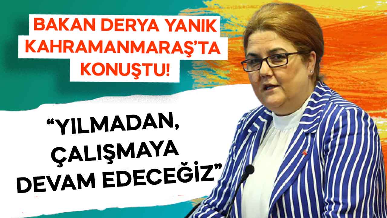 Bakan Derya Yanık, Kahramanmaraş'ta konuştu: Yılmadan, çalışmaya devam edeceğiz