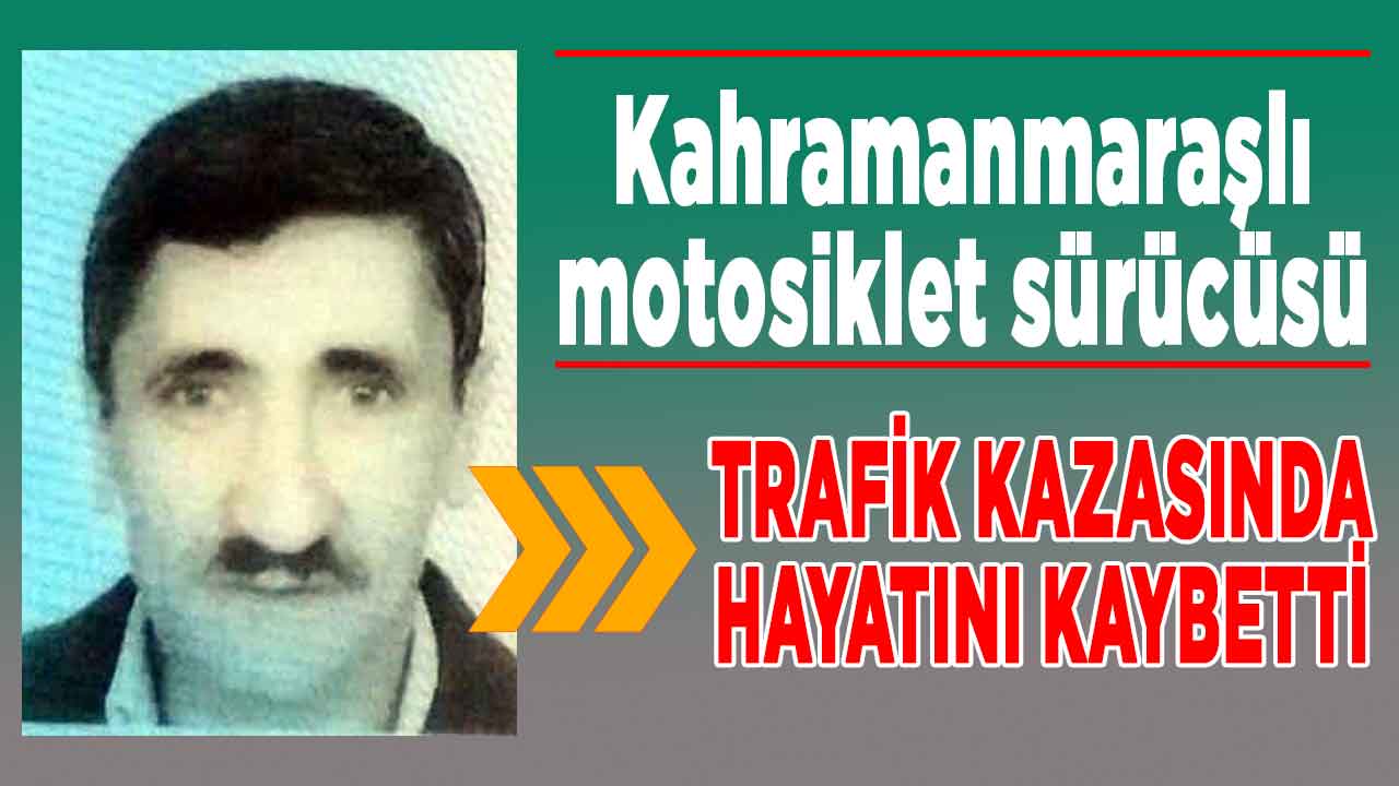 Kahramanmaraşlı motosiklet sürücüsü trafik kazasında hayatını kaybetti