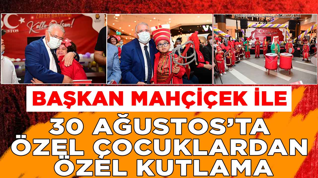 Başkan Mahçiçek ile 30 Ağustos’ta Özel Çocuklardan Özel Kutlama