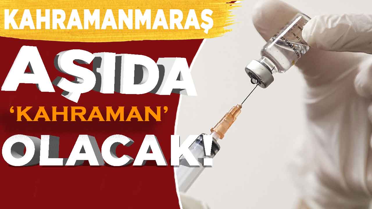 Kahramanmaraş aşıda ‘Kahraman’ olacak