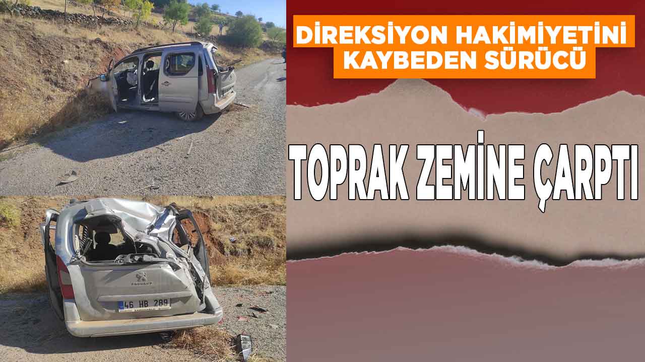Kahramanmaraş'ta direksiyon hakimiyetini kaybeden sürücü toprak zemine çarptı