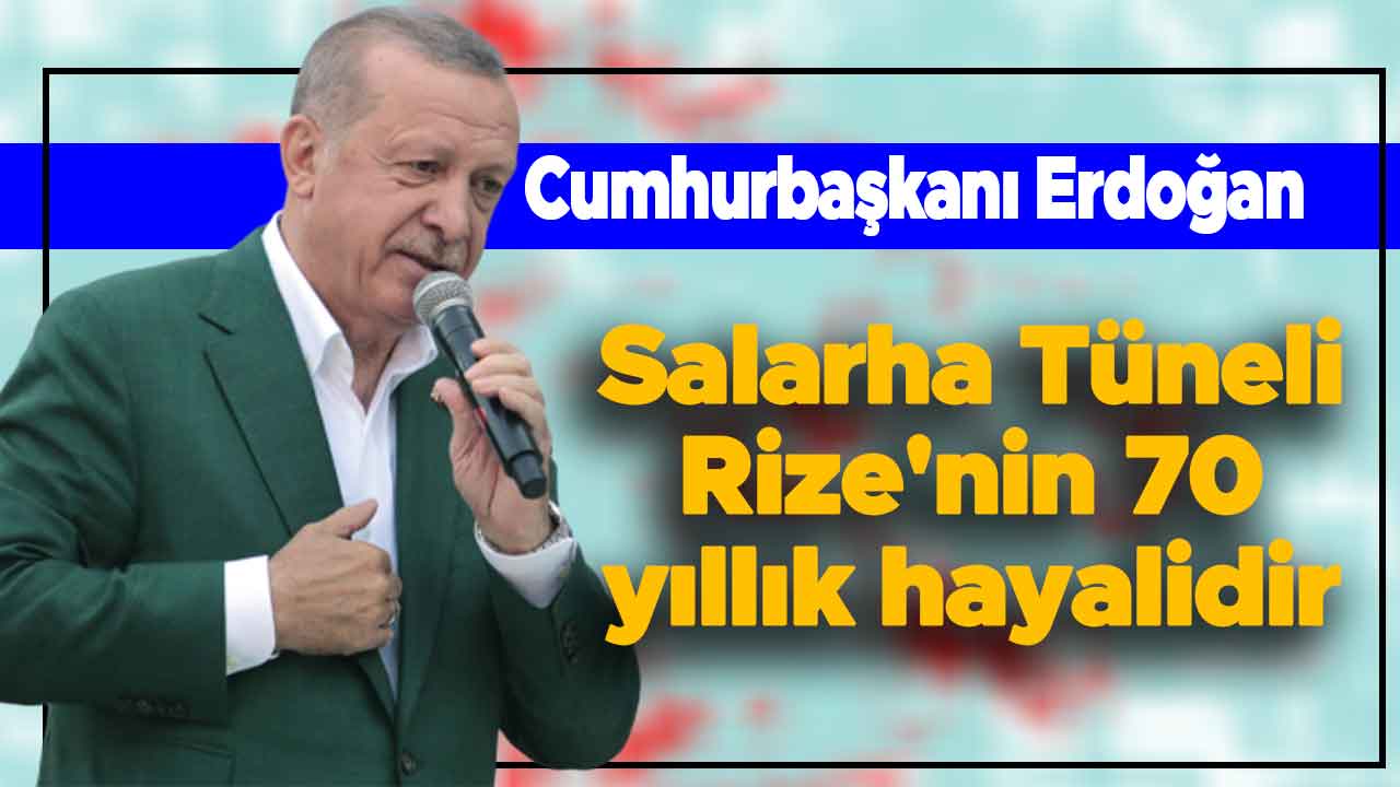 Cumhurbaşkanı Erdoğan: Salarha Tüneli Rize'nin 70 yıllık hayalidir