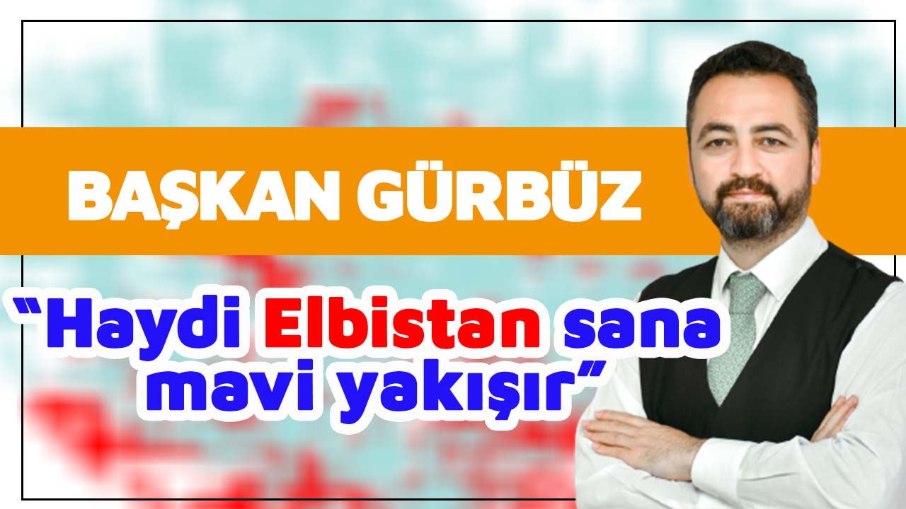 Elbistan Başkanı Gürbüz, “Haydi Elbistan sana mavi yakışır”