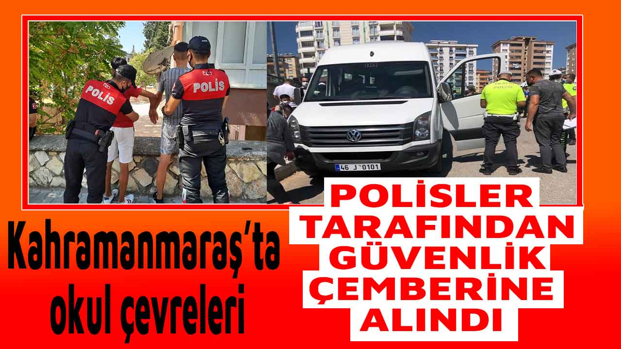Kahramanmaraş’ta okul çevreleri polisler tarafından güvenlik çemberine alındı