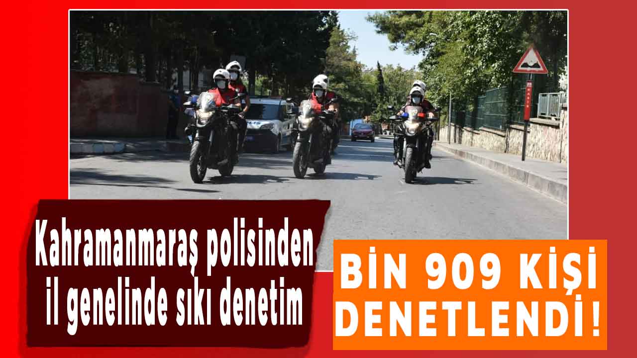 Kahramanmaraş polisinden il genelinde sıkı güvenlik denetimi