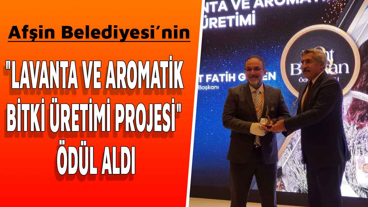 Afşin’in "Lavanta ve Aromatik Bitki Üretimi Projesi" ödül aldı