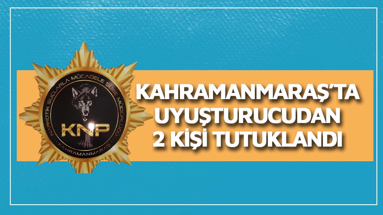 Kahramanmaraş’ta uyuşturucudan 2 kişi tutuklandı 