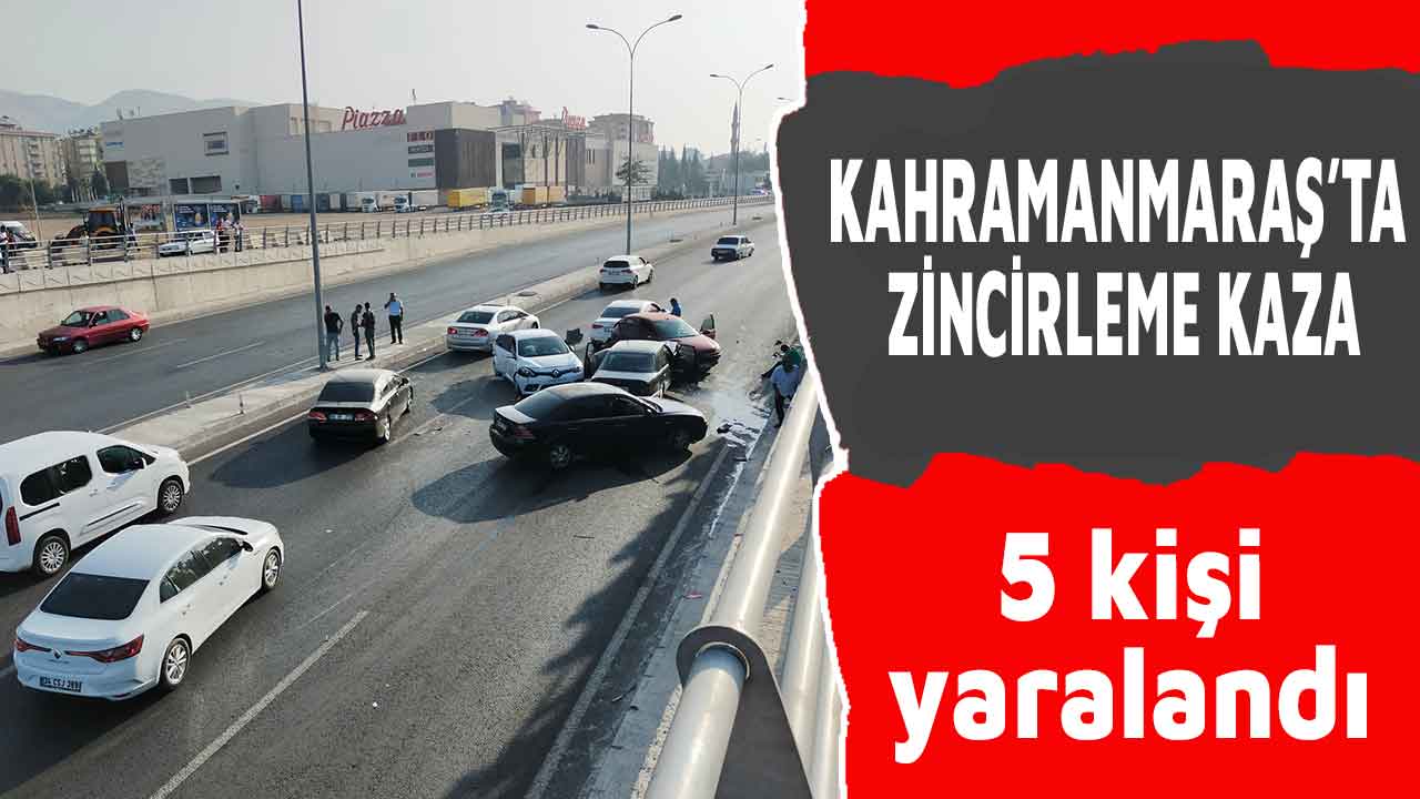 Kahramanmaraş’ta zincirleme kaza: 5 yaralı