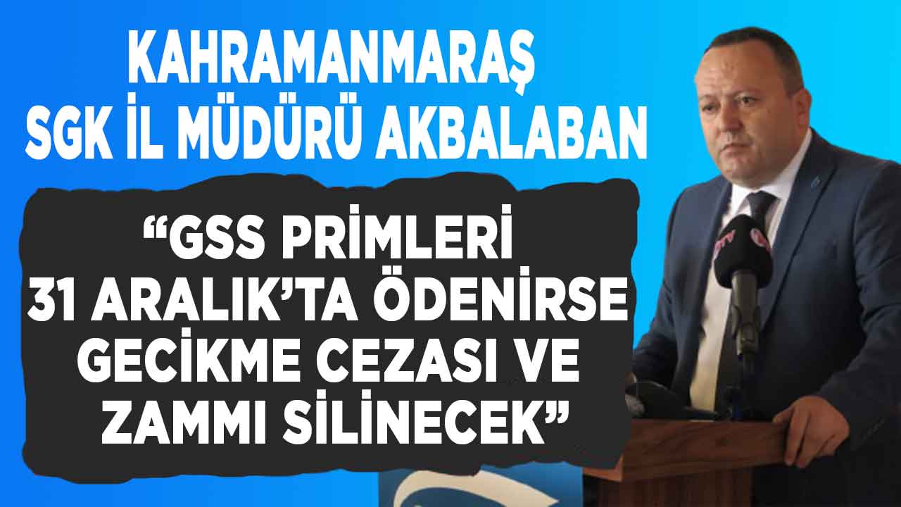 Kahramanmaraş SGK İl Müdürü Akbalaban: Yapılandırmada son gün 30 Eylül 2021