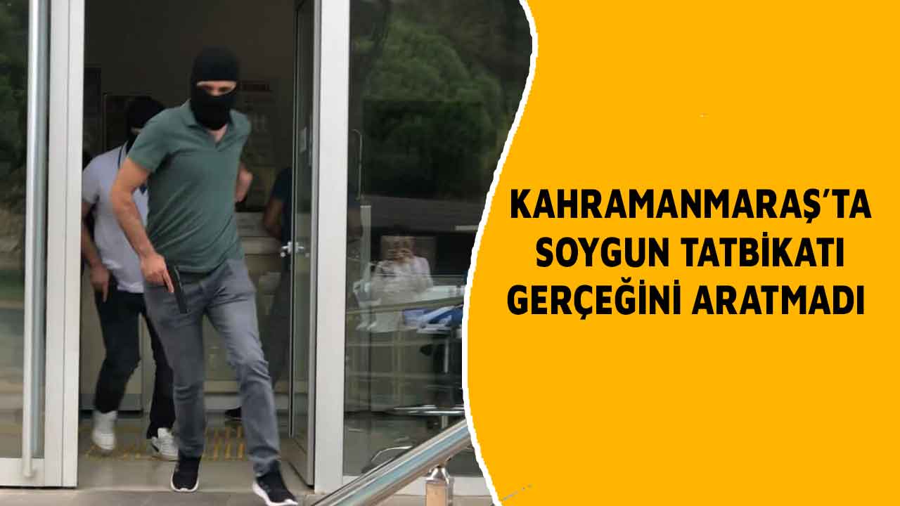 Kahramanmaraş’ta soygun tatbikatı gerçeğini aratmadı