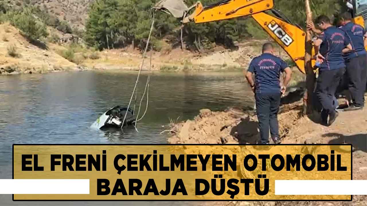 Kahramanmaraş'ta el freni çekilmeyen otomobil baraja düştü