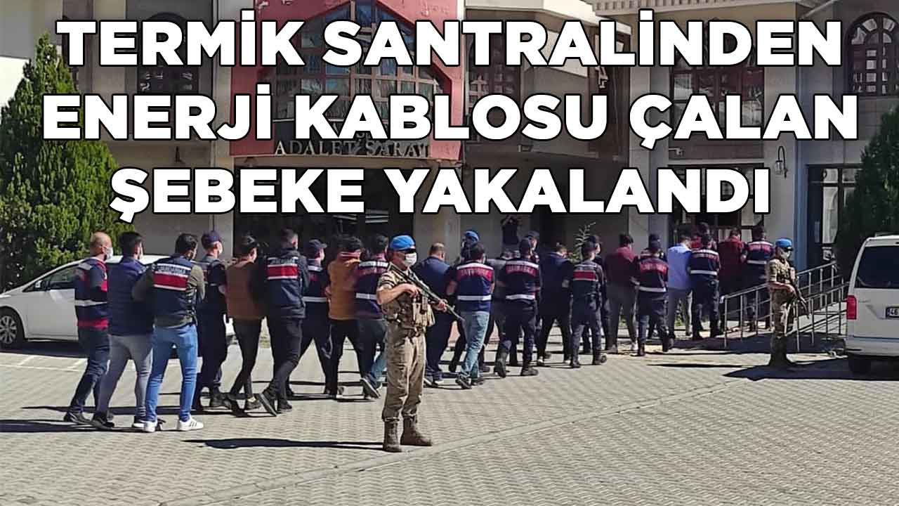 Kahramanmaraş'ta termik santralinden enerji kablosu çalan şebeke yakalandı
