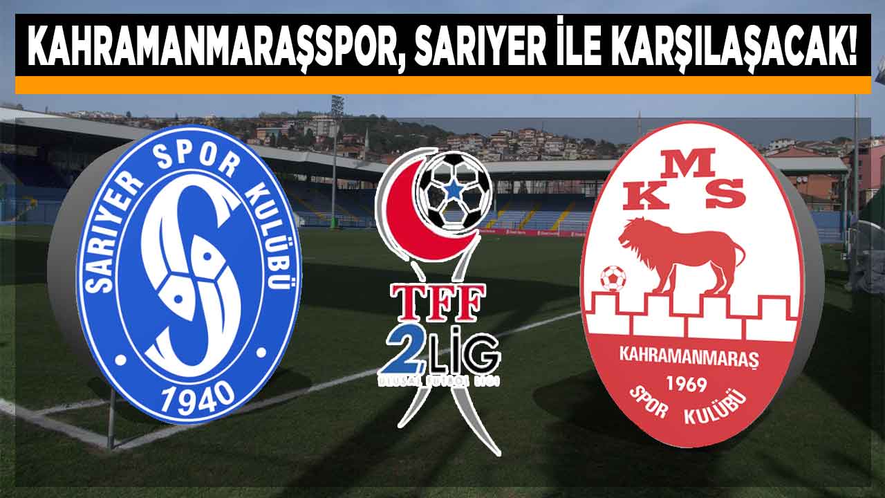 Kahramanmaraşspor, Sarıyer’e konuk olacak