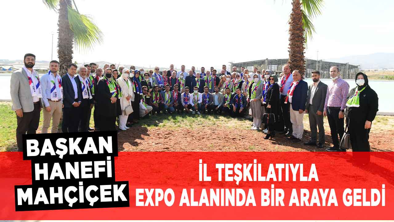 Başkan Mahçiçek, İl Teşkilatıyla EXPO Alanında Bir Araya Geldi