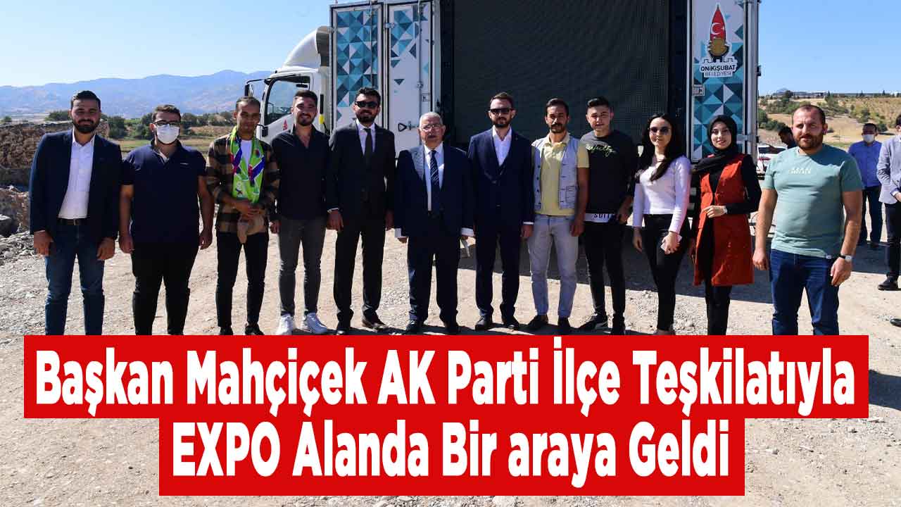 Başkan Mahçiçek AK Parti İlçe Teşkilatıyla EXPO Alanda Bir araya Geldi