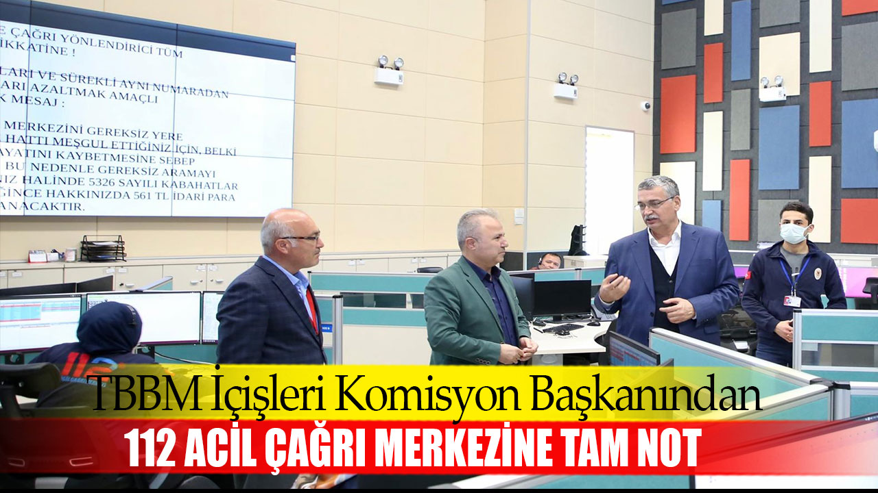 TBBM İçişleri Komisyon Başkanından Kahramanmaraş 112 Acil Çağrı Merkezine tam not