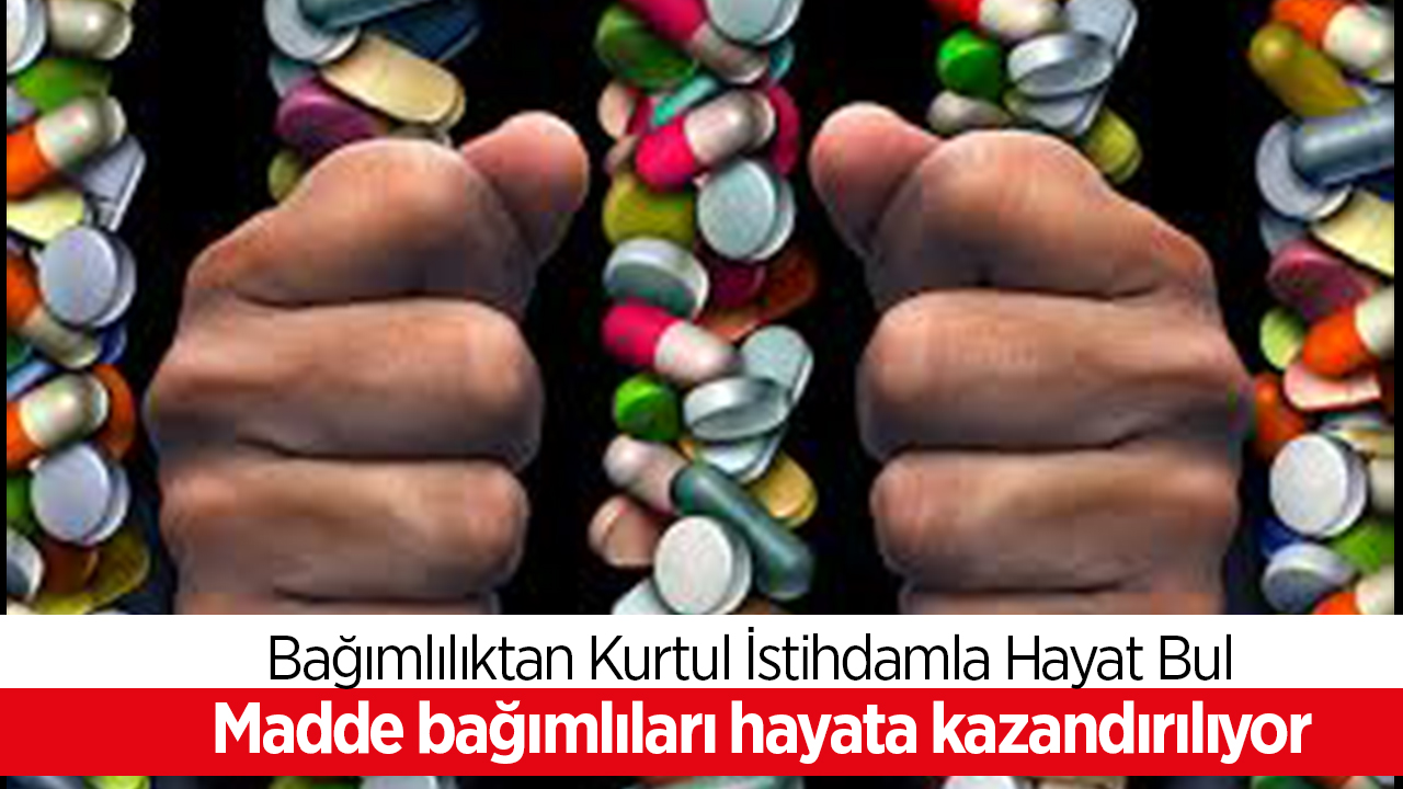 Kahramanmaraş'ta madde bağımlıları hayata kazandırılıyor