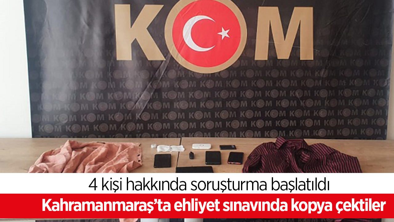 Kahramanmaraş’ta ehliyet sınavında kopya çektiler