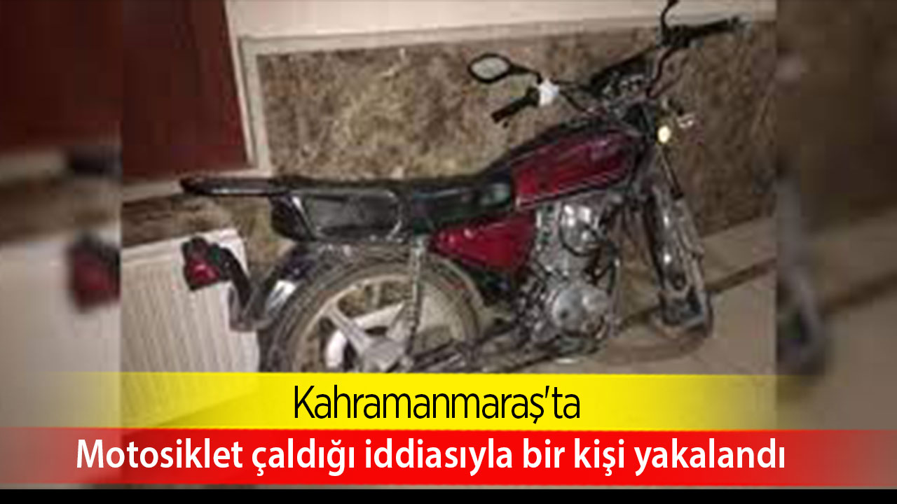 Kahramanmaraş'ta motosiklet çaldığı iddiasıyla bir kişi yakalandı
